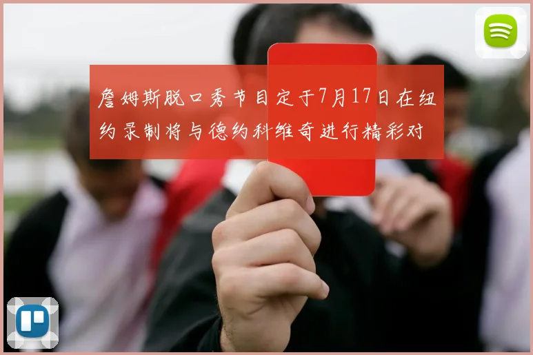 詹姆斯脱口秀节目定于7月17日在纽约录制将与德约科维奇进行精彩对话